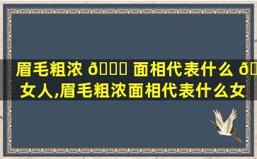 眉毛粗浓 🕊 面相代表什么 🌷 女人,眉毛粗浓面相代表什么女人的命运